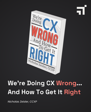 We're Doing CX Wrong...And How To Get It Right