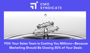 POV: Your Sales Team Is Costing You Millions—Because Marketing Should Be Closing 30% of Your Deals